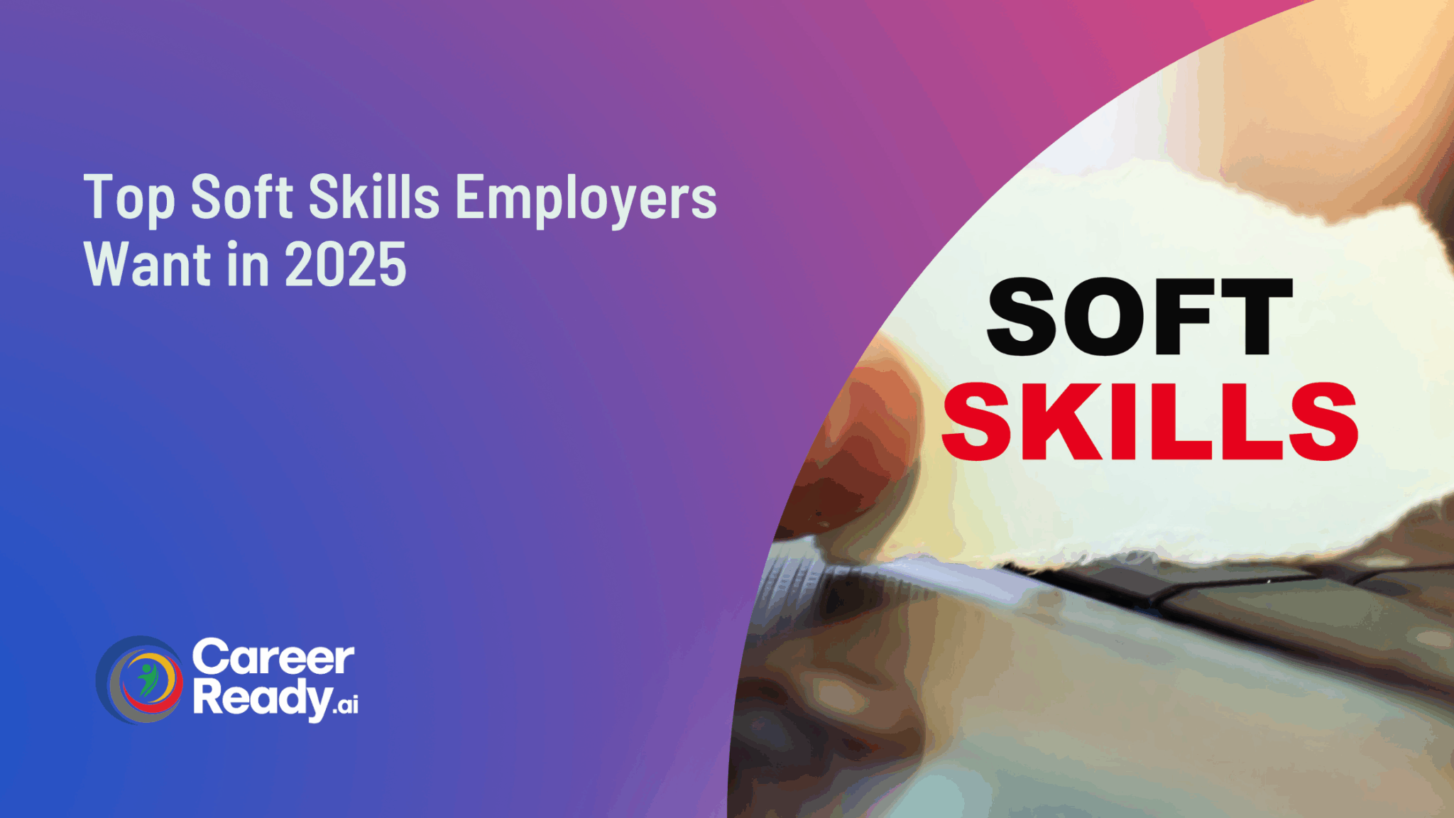 Top Soft Skills Employers Want in 2025 | Career Ready.AI